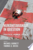 Humanitarianism in Question : : Politics, Power, Ethics /