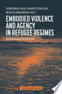 Embodied Violence and Agency in Refugee Regimes : : Anthropological Perspectives /