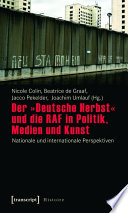 Der »Deutsche Herbst« und die RAF in Politik, Medien und Kunst : : Nationale und internationale Perspektiven /