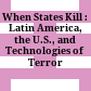 When States Kill : : Latin America, the U.S., and Technologies of Terror /