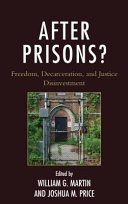 After prisons? : : freedom, decarceration, and justice disinvestment /