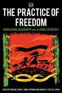 The practice of freedom : : anarchism, geography, and the spirit of revolt /