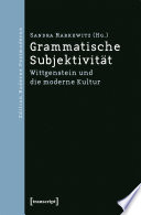 Grammatische Subjektivität : : Wittgenstein und die moderne Kultur /