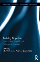 Resisting biopolitics : : philosophical, political, and performative strategies /