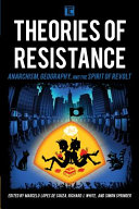 Theories of resistance : : anarchism, geography, and the spirit of revolt /