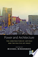 Power and Architecture : : The Construction of Capitals and the Politics of Space /