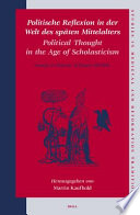 Politische Reflexion in der Welt des spaten Mittelalters : Political thought in the age of scholasticism : essays in honour of Jurgen Miethke /
