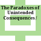 The Paradoxes of Unintended Consequences /