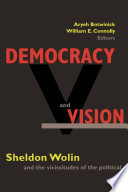 Democracy and Vision : : Sheldon Wolin and the Vicissitudes of the Political /
