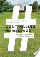 Controlling the Message : : New Media in American Political Campaigns /