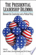 The presidential leadership dilemma : between the Constitution and a political party /