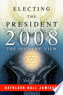 Electing the President, 2008 : : The Insiders' View /