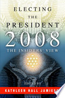 Electing the president, 2008 : the insiders' view /