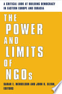 The Power and Limits of NGOs : : A Critical Look at Building Democracy in Eastern Europe and Eurasia /