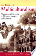 The politics of multiculturalism : pluralism and citizenship in Malaysia, Singapore, and Indonesia