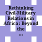 Rethinking Civil-Military Relations in Africa : : Beyond the Coup d'Etat /