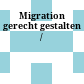Migration gerecht gestalten /