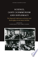 Science, (anti-)communism and diplomacy : : the Pugwash Conferences on Science and World Affairs in the early Cold War /