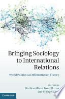 Bringing sociology to international relations : : world politics as differentiation theory /