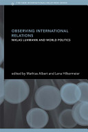 Observing international relations : Niklas Luhmann and world politics /