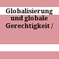 Globalisierung und globale Gerechtigkeit /