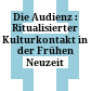 Die Audienz : : Ritualisierter Kulturkontakt in der Frühen Neuzeit /
