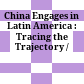 China Engages in Latin America : : Tracing the Trajectory /