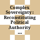 Complex Sovereignty : : Reconstituting Political Authority in the Twenty-First Century /