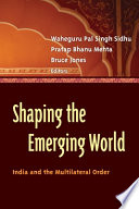 Shaping the emerging world : India and the multilateral order /