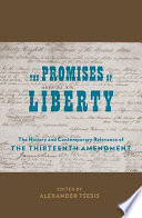 The Promises of Liberty : : The History and Contemporary Relevance of the Thirteenth Amendment /