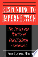 Responding to Imperfection : : The Theory and Practice of Constitutional Amendment /