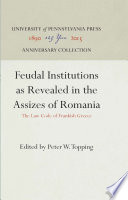 Feudal Institutions as Revealed in the Assizes of Romania : : The Law Code of Frankish Greece /