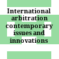International arbitration : contemporary issues and innovations /