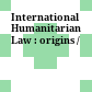 International Humanitarian Law : : origins /