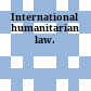 International humanitarian law.