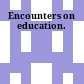 Encounters on education.