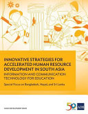 Innovative strategies for accelerated human resources development in South Asia : : information and communication technology for education : special focus on Bangladesh, Nepal, and Sri Lanka /