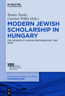 Modern Jewish scholarship in Hungary : : the "Science of Judaism" between East and West /