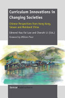 Curriculum innovations in changing societies : : Chinese perspectives from Hong Kong, Taiwan and mainland China /
