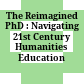 The Reimagined PhD : : Navigating 21st Century Humanities Education /