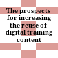 The prospects for increasing the reuse of digital training content