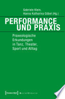Performance und Praxis : : Praxeologische Erkundungen in Tanz, Theater, Sport und Alltag /