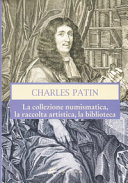 Charles Patin : la collezione numismatica, la raccolta artistica, la biblioteca