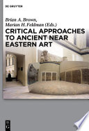 Critical Approaches to Ancient Near Eastern Art /