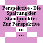 Perspektive - Die Spaltung der Standpunkte : : Zur Perspektive in Philosophie, Kunst und Recht /