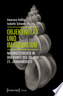 Objektivität und Imagination : : Naturgeschichte in der Kunst des 20. und 21. Jahrhunderts /