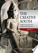 The Creative South : : Buddhist and Hindu Art in Mediaeval Maritime Asia, volume 1 /