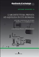L' architettura privata ad Aquileia in età romana : atti del convegno di studio, (Padova, 21 - 22 febbraio 2011)