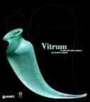 Vitrum : il vetro fra arte e scienza nel mondo romano ; [Museo degli Argenti, Palazzo Pitti, Firenze, 27 marzo - 31 ottobre 2004]