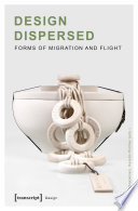 Design Dispersed : : Forms of Migration and Flight /